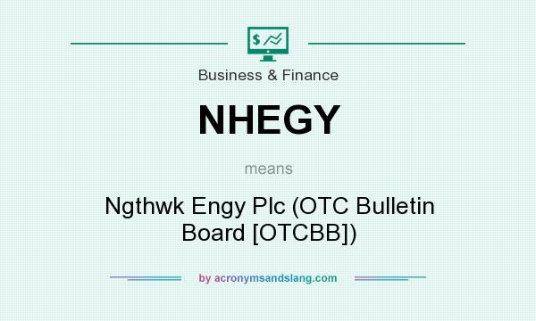 What does NHEGY mean? It stands for Ngthwk Engy Plc (OTC Bulletin Board [OTCBB])