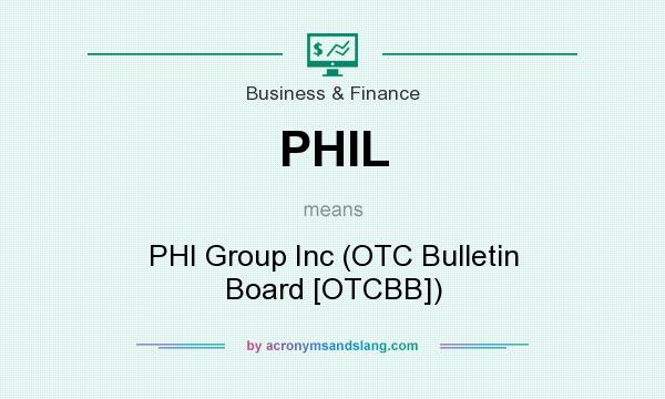 What does PHIL mean? It stands for PHI Group Inc (OTC Bulletin Board [OTCBB])