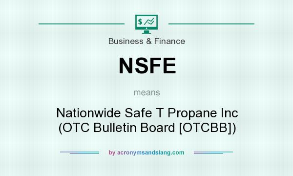 What does NSFE mean? It stands for Nationwide Safe T Propane Inc (OTC Bulletin Board [OTCBB])