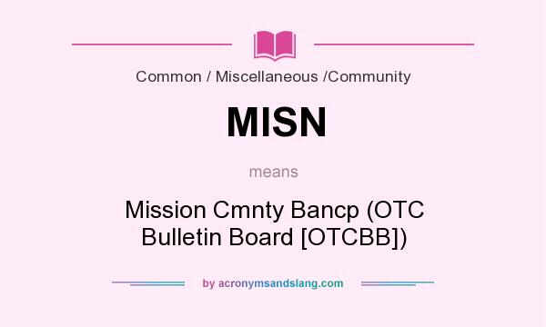 What does MISN mean? It stands for Mission Cmnty Bancp (OTC Bulletin Board [OTCBB])