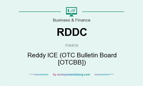 What does RDDC mean? It stands for Reddy ICE (OTC Bulletin Board [OTCBB])