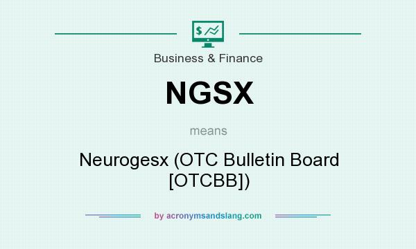 What does NGSX mean? It stands for Neurogesx (OTC Bulletin Board [OTCBB])