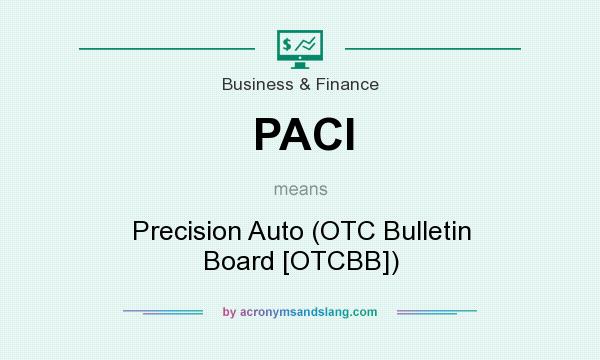 What does PACI mean? It stands for Precision Auto (OTC Bulletin Board [OTCBB])