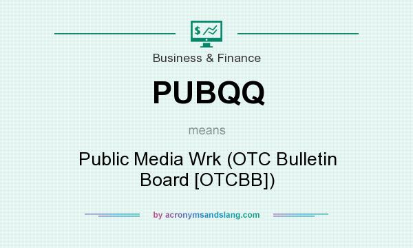 What does PUBQQ mean? It stands for Public Media Wrk (OTC Bulletin Board [OTCBB])