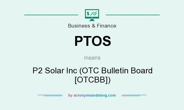 What does PTOS mean? It stands for P2 Solar Inc (OTC Bulletin Board [OTCBB])