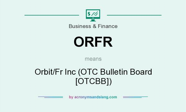 What does ORFR mean? It stands for Orbit/Fr Inc (OTC Bulletin Board [OTCBB])