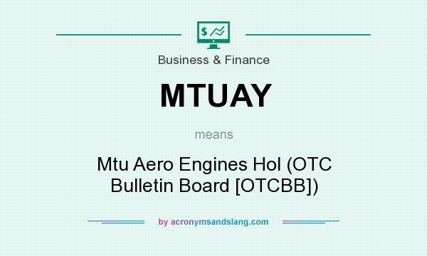What does MTUAY mean? It stands for Mtu Aero Engines Hol (OTC Bulletin Board [OTCBB])