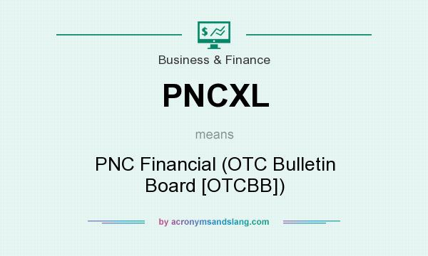 What does PNCXL mean? It stands for PNC Financial (OTC Bulletin Board [OTCBB])