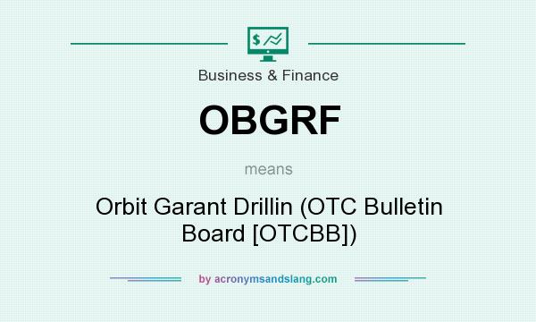 What does OBGRF mean? It stands for Orbit Garant Drillin (OTC Bulletin Board [OTCBB])