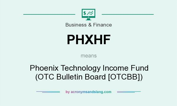 What does PHXHF mean? It stands for Phoenix Technology Income Fund (OTC Bulletin Board [OTCBB])
