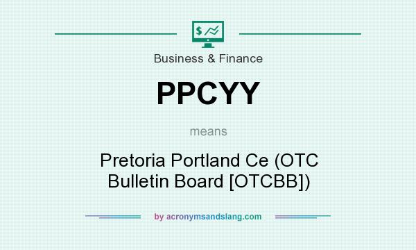 What does PPCYY mean? It stands for Pretoria Portland Ce (OTC Bulletin Board [OTCBB])