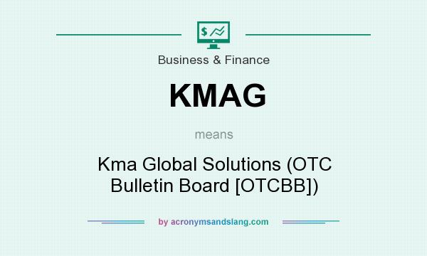 What does KMAG mean? It stands for Kma Global Solutions (OTC Bulletin Board [OTCBB])