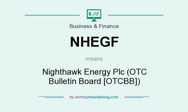 What does NHEGF mean? It stands for Nighthawk Energy Plc (OTC Bulletin Board [OTCBB])