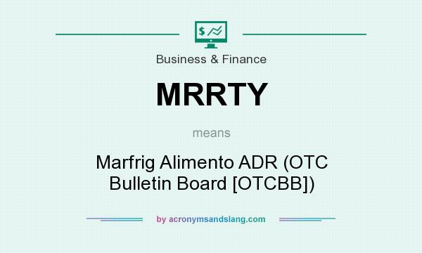 What does MRRTY mean? It stands for Marfrig Alimento ADR (OTC Bulletin Board [OTCBB])