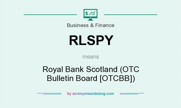 What does RLSPY mean? It stands for Royal Bank Scotland (OTC Bulletin Board [OTCBB])