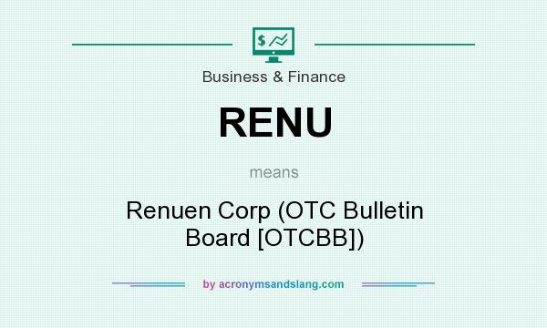 What does RENU mean? It stands for Renuen Corp (OTC Bulletin Board [OTCBB])