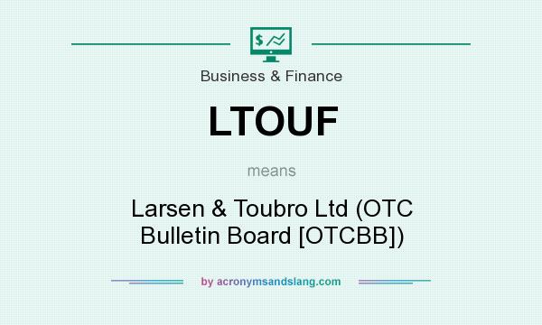 What does LTOUF mean? It stands for Larsen & Toubro Ltd (OTC Bulletin Board [OTCBB])