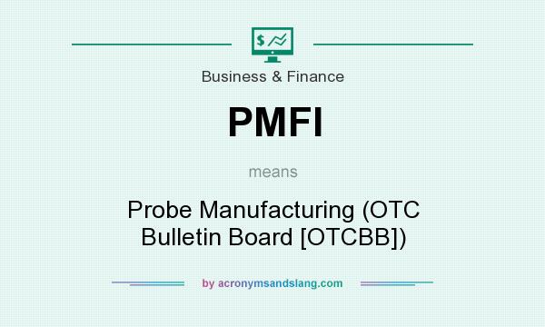 What does PMFI mean? It stands for Probe Manufacturing (OTC Bulletin Board [OTCBB])