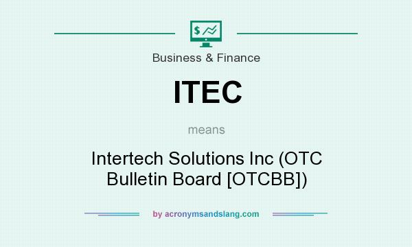What does ITEC mean? It stands for Intertech Solutions Inc (OTC Bulletin Board [OTCBB])