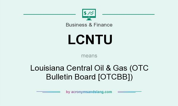 What does LCNTU mean? It stands for Louisiana Central Oil & Gas (OTC Bulletin Board [OTCBB])