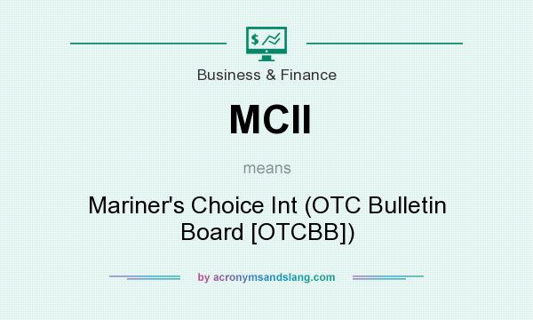 What does MCII mean? It stands for Mariner`s Choice Int (OTC Bulletin Board [OTCBB])