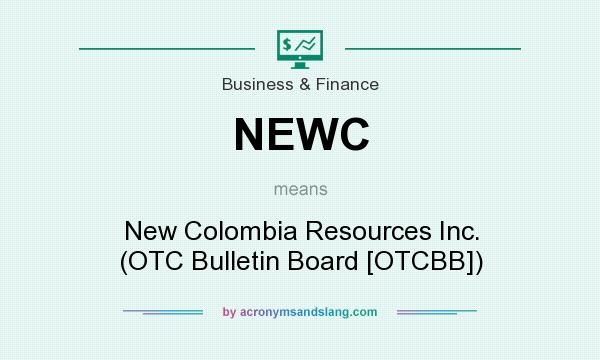 What does NEWC mean? It stands for New Colombia Resources Inc. (OTC Bulletin Board [OTCBB])