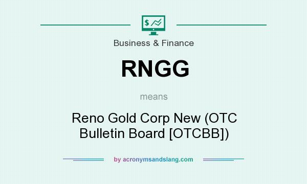 What does RNGG mean? It stands for Reno Gold Corp New (OTC Bulletin Board [OTCBB])