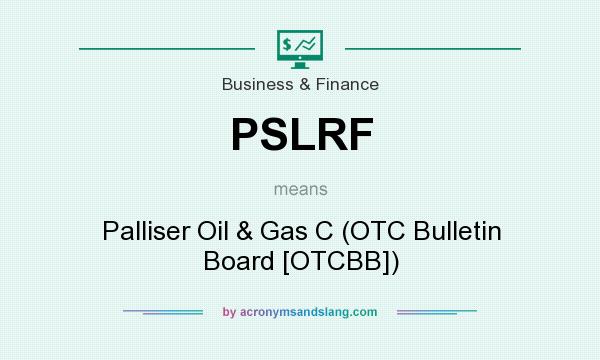 What does PSLRF mean? It stands for Palliser Oil & Gas C (OTC Bulletin Board [OTCBB])