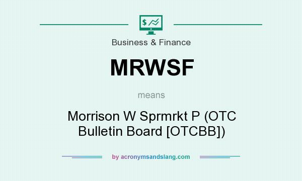 What does MRWSF mean? It stands for Morrison W Sprmrkt P (OTC Bulletin Board [OTCBB])