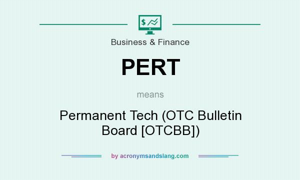 What does PERT mean? It stands for Permanent Tech (OTC Bulletin Board [OTCBB])