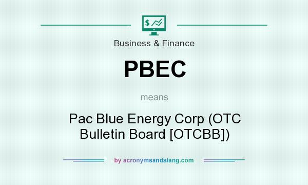 What does PBEC mean? It stands for Pac Blue Energy Corp (OTC Bulletin Board [OTCBB])