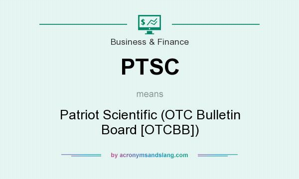 What does PTSC mean? It stands for Patriot Scientific (OTC Bulletin Board [OTCBB])
