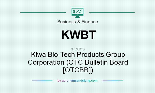 What does KWBT mean? It stands for Kiwa Bio-Tech Products Group Corporation (OTC Bulletin Board [OTCBB])