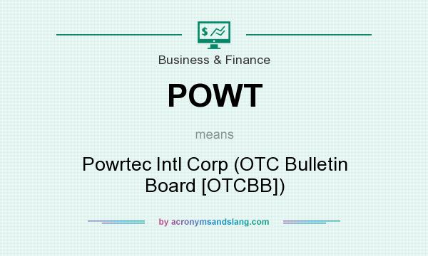 What does POWT mean? It stands for Powrtec Intl Corp (OTC Bulletin Board [OTCBB])