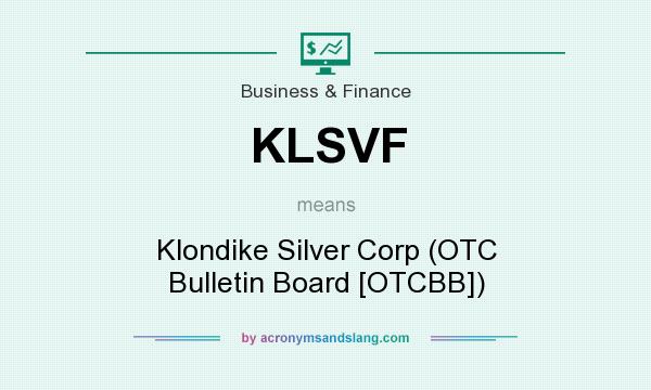 What does KLSVF mean? It stands for Klondike Silver Corp (OTC Bulletin Board [OTCBB])