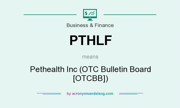 What does PTHLF mean? It stands for Pethealth Inc (OTC Bulletin Board [OTCBB])