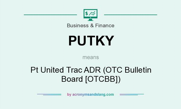 What does PUTKY mean? It stands for Pt United Trac ADR (OTC Bulletin Board [OTCBB])
