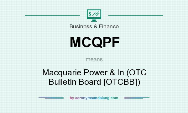 What does MCQPF mean? It stands for Macquarie Power & In (OTC Bulletin Board [OTCBB])