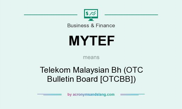 What does MYTEF mean? It stands for Telekom Malaysian Bh (OTC Bulletin Board [OTCBB])