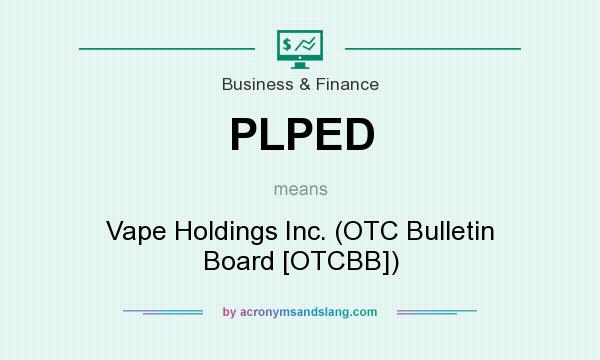 What does PLPED mean? It stands for Vape Holdings Inc. (OTC Bulletin Board [OTCBB])