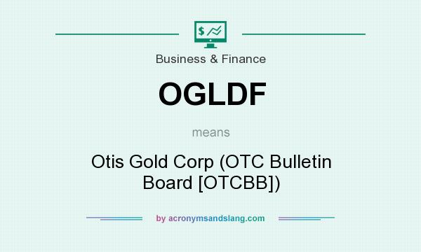 What does OGLDF mean? It stands for Otis Gold Corp (OTC Bulletin Board [OTCBB])