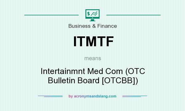 What does ITMTF mean? It stands for Intertainmnt Med Com (OTC Bulletin Board [OTCBB])