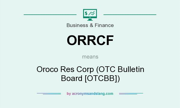 What does ORRCF mean? It stands for Oroco Res Corp (OTC Bulletin Board [OTCBB])