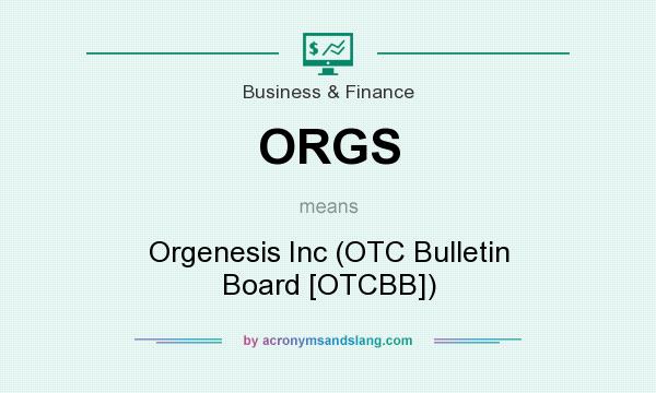 What does ORGS mean? It stands for Orgenesis Inc (OTC Bulletin Board [OTCBB])