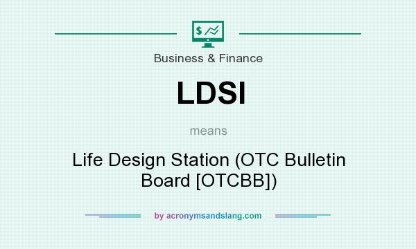 What does LDSI mean? It stands for Life Design Station (OTC Bulletin Board [OTCBB])