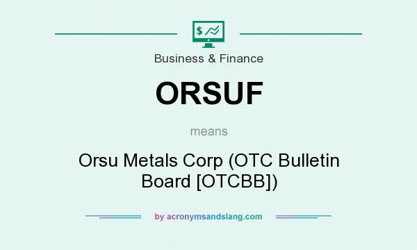 What does ORSUF mean? It stands for Orsu Metals Corp (OTC Bulletin Board [OTCBB])