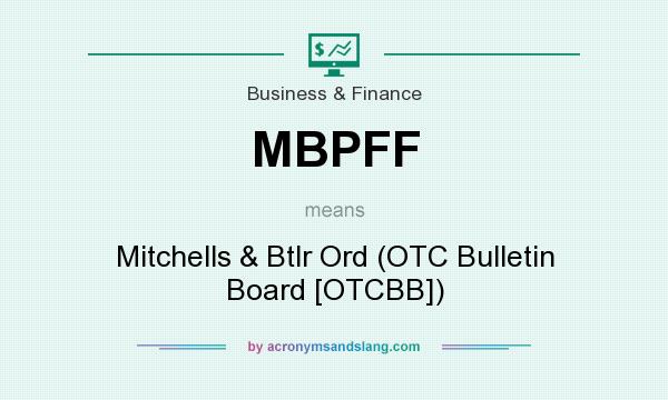 What does MBPFF mean? It stands for Mitchells & Btlr Ord (OTC Bulletin Board [OTCBB])