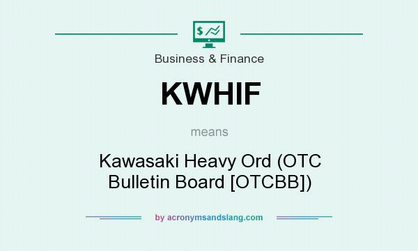 What does KWHIF mean? It stands for Kawasaki Heavy Ord (OTC Bulletin Board [OTCBB])