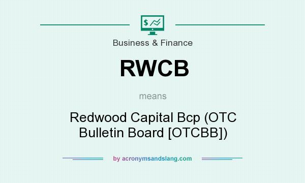 What does RWCB mean? It stands for Redwood Capital Bcp (OTC Bulletin Board [OTCBB])