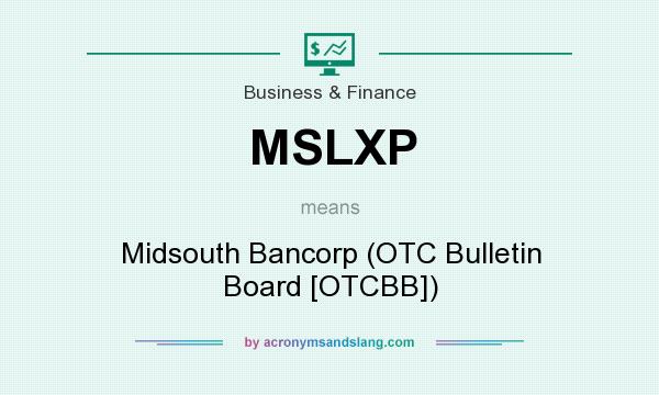 What does MSLXP mean? It stands for Midsouth Bancorp (OTC Bulletin Board [OTCBB])